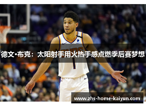 德文·布克：太阳射手用火热手感点燃季后赛梦想