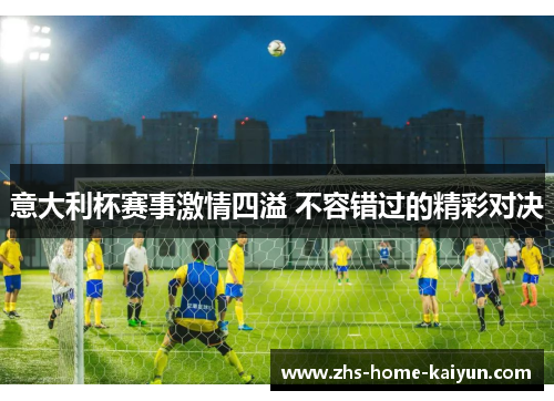 意大利杯赛事激情四溢 不容错过的精彩对决