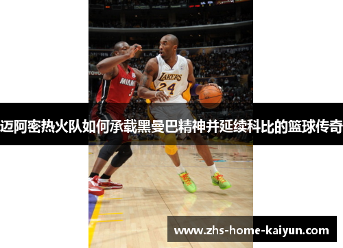 迈阿密热火队如何承载黑曼巴精神并延续科比的篮球传奇