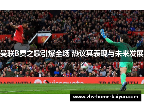 曼联B费之歌引爆全场 热议其表现与未来发展