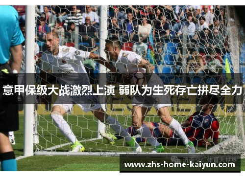 意甲保级大战激烈上演 弱队为生死存亡拼尽全力